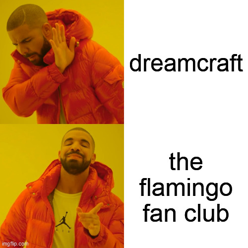 dreamcraft nah the flamingo fan club yes | dreamcraft; the flamingo fan club | image tagged in memes,drake hotline bling | made w/ Imgflip meme maker