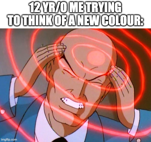 lol | 12 YR/O ME TRYING TO THINK OF A NEW COLOUR: | image tagged in professor x,funny | made w/ Imgflip meme maker