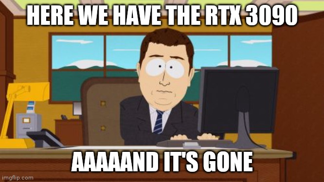 Gosh darn it scalpers | HERE WE HAVE THE RTX 3090; AAAAAND IT'S GONE | image tagged in memes,aaaaand its gone | made w/ Imgflip meme maker
