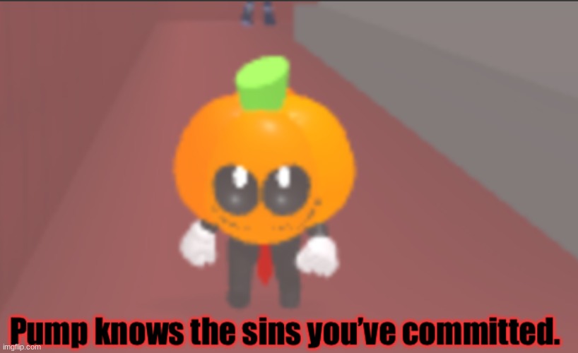 Pump knows the sins you committed. | image tagged in pump knows the sins you committed | made w/ Imgflip meme maker