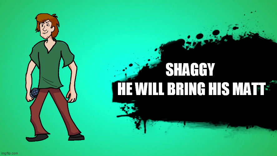SHAGGY JOINS THE BATTLE | SHAGGY; HE WILL BRING HIS MATT | image tagged in everyone joins the battle | made w/ Imgflip meme maker