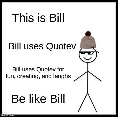 Be Like Bill Meme | This is Bill; Bill uses Quotev; Bill uses Quotev for fun, creating, and laughs; Be like Bill | image tagged in memes,be like bill,wait what,quotev,xd | made w/ Imgflip meme maker