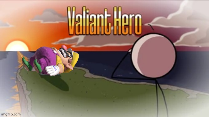 Wario is a valiant hero and dies.mp3 | image tagged in valiant hero | made w/ Imgflip meme maker