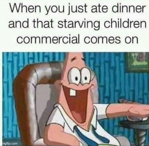 Ready for more dark humor? | image tagged in dinner,commercial,dark humor,food,patrick | made w/ Imgflip meme maker