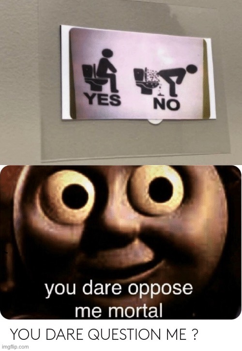 Dare oppose me mortal | image tagged in thomas the tank engine | made w/ Imgflip meme maker