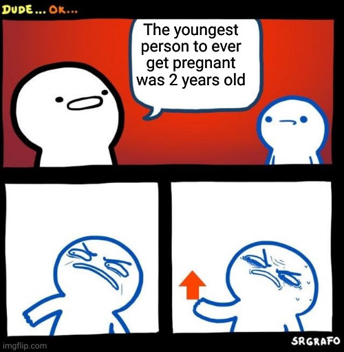 Disgusted Upvote | The youngest person to ever get pregnant was 2 years old | image tagged in disgusted upvote | made w/ Imgflip meme maker