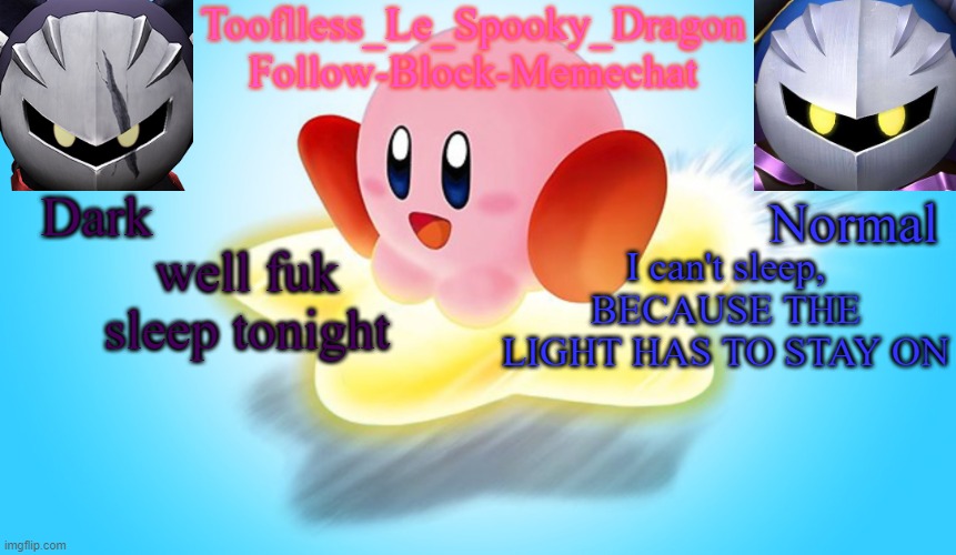 so this might be a full on all nighter | well fuk sleep tonight; I can't sleep, BECAUSE THE LIGHT HAS TO STAY ON | image tagged in tooflless's kirby temp | made w/ Imgflip meme maker