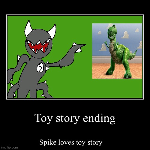 Toy story ending | Spike loves toy story | image tagged in funny,demotivationals | made w/ Imgflip demotivational maker