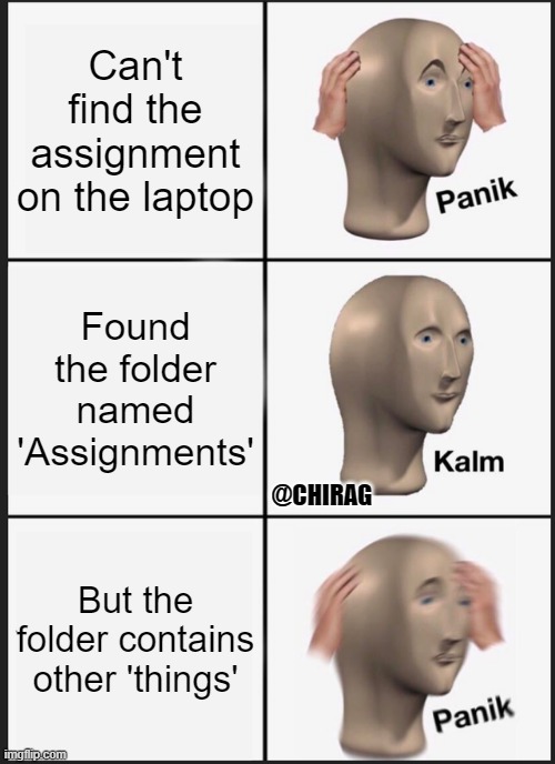 Panik Kalm Panik Meme | Can't find the assignment on the laptop; Found the folder named 'Assignments'; @CHIRAG; But the folder contains other 'things' | image tagged in memes,panik kalm panik | made w/ Imgflip meme maker