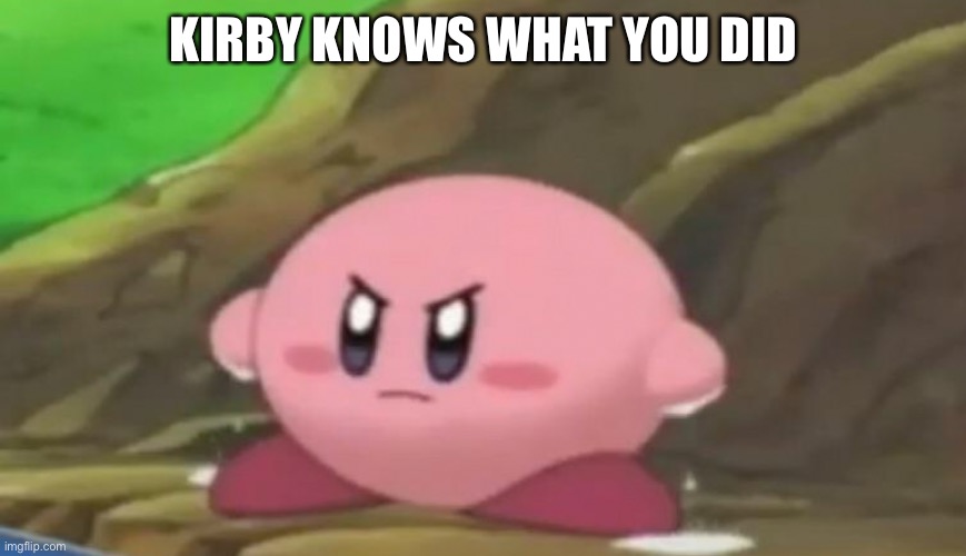 KIRBY KNOWS WHAT YOU DID | made w/ Imgflip meme maker