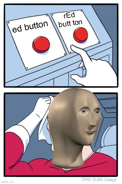 Two Buttons | rEd butt ton; ed button | image tagged in memes,two buttons | made w/ Imgflip meme maker