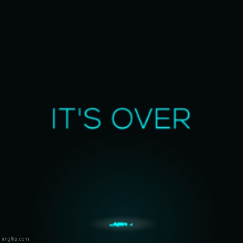 It's Over | image tagged in it's over | made w/ Imgflip meme maker