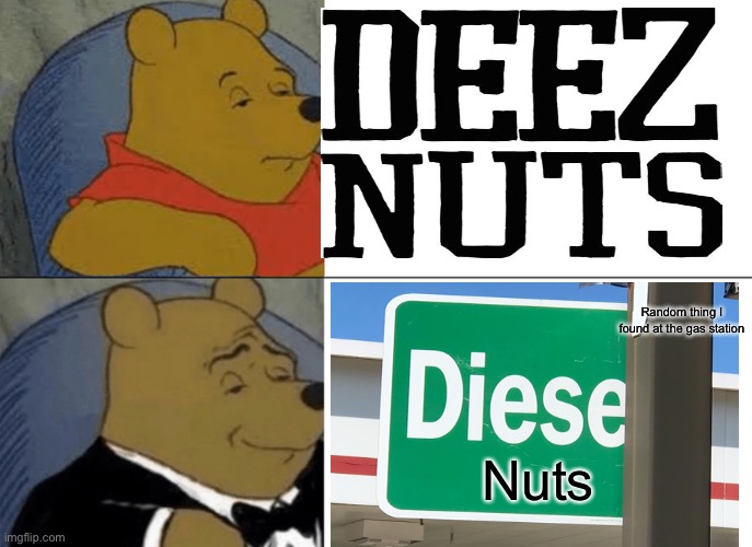? | Random thing I found at the gas station; Nuts | image tagged in memes,tuxedo winnie the pooh | made w/ Imgflip meme maker