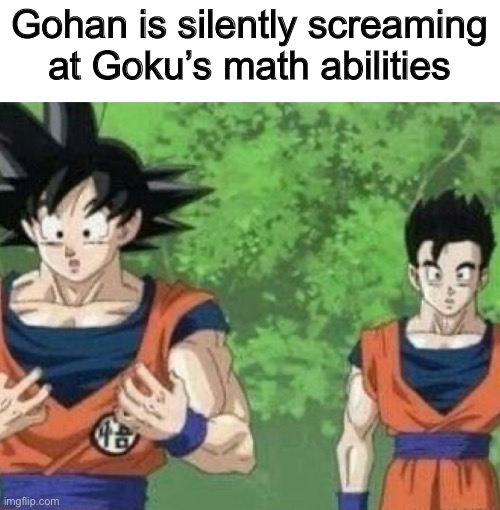 Gohan is silently screaming at Goku’s math abilities | made w/ Imgflip meme maker