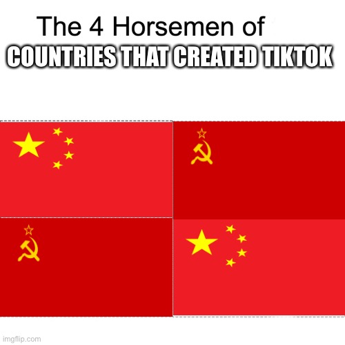 Four horsemen communists | COUNTRIES THAT CREATED TIKTOK | image tagged in four horsemen | made w/ Imgflip meme maker