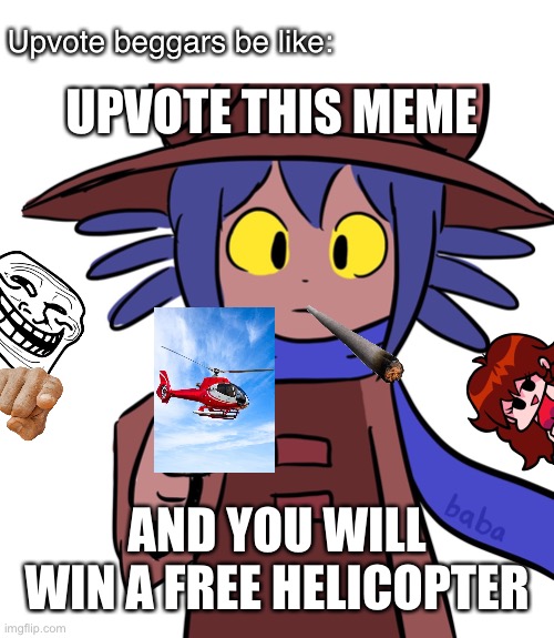 Upvote beggars | Upvote beggars be like:; UPVOTE THIS MEME; AND YOU WILL WIN A FREE HELICOPTER | image tagged in upvote begging,memes,shitpost | made w/ Imgflip meme maker