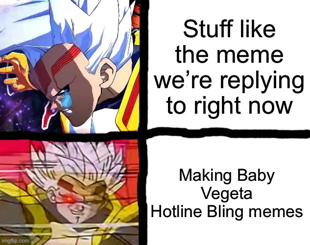 Baby Vegeta Hotline Bling | Stuff like the meme we’re replying to right now Making Baby Vegeta Hotline Bling memes | image tagged in baby vegeta hotline bling | made w/ Imgflip meme maker