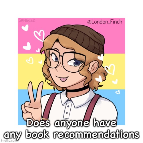 Readitty Bookitty | Does anyone have any book recommendations | image tagged in london_finch | made w/ Imgflip meme maker