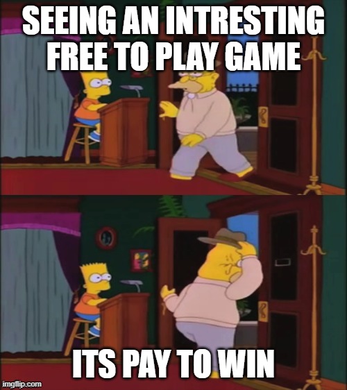 Thanks you game for wasting my time | SEEING AN INTRESTING FREE TO PLAY GAME; ITS PAY TO WIN | image tagged in walking in and out | made w/ Imgflip meme maker