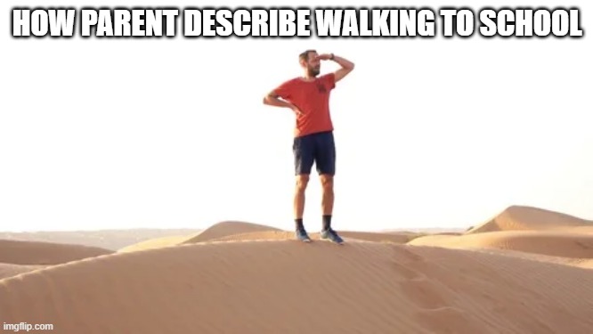 Parents Be Like #2 | HOW PARENT DESCRIBE WALKING TO SCHOOL | image tagged in parents | made w/ Imgflip meme maker