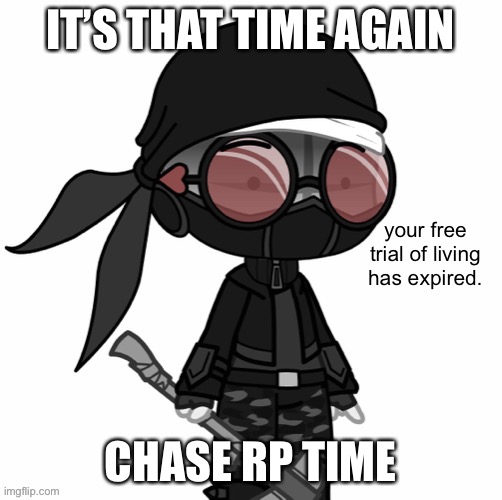 Your Free Trial Of Living Has Expired | IT’S THAT TIME AGAIN; CHASE RP TIME | image tagged in your free trial of living has expired | made w/ Imgflip meme maker