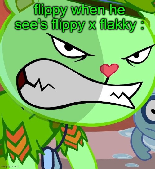 why do you ship flippy, he did nothing to see unholyness. | flippy when he see's flippy x flakky : | image tagged in angry flippy htf | made w/ Imgflip meme maker