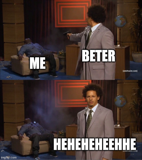 Who Killed Hannibal | BETER; ME; HEHEHEHEEHHE | image tagged in memes,who killed hannibal | made w/ Imgflip meme maker