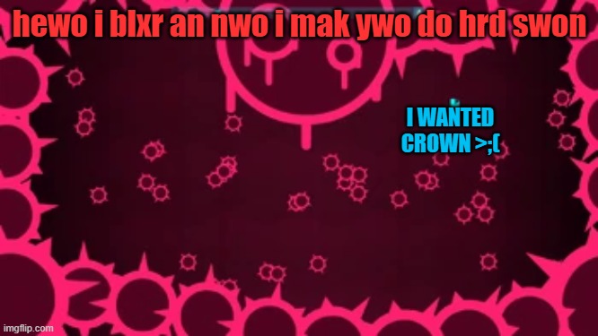 Only jsab fans will understand | hewo i blxr an nwo i mak ywo do hrd swon; I WANTED CROWN >;( | image tagged in annihilate,what can i say except aaaaaaaaaaa | made w/ Imgflip meme maker