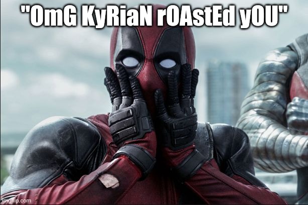 Suprised Deadpool | "OmG KyRiaN rOAstEd yOU" | image tagged in suprised deadpool | made w/ Imgflip meme maker