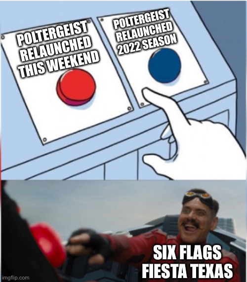 Poltergeist has been reopened this Labor Day Weekend at Fiesta Texas! | POLTERGEIST RELAUNCHED 2022 SEASON; POLTERGEIST RELAUNCHED THIS WEEKEND; SIX FLAGS FIESTA TEXAS | image tagged in robotnik pressing red button,memes,six flags,labor day,news update | made w/ Imgflip meme maker