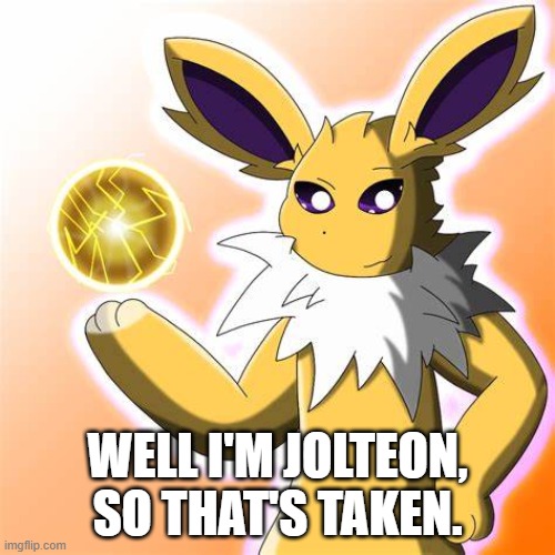 WELL I'M JOLTEON, SO THAT'S TAKEN. | made w/ Imgflip meme maker