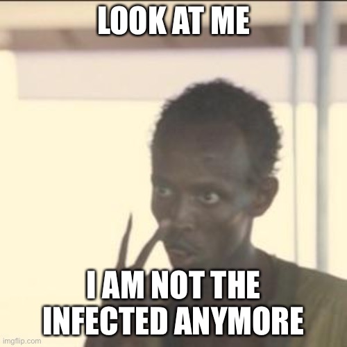 YOU CANT MAKE ME SUFFER COVID | LOOK AT ME; I AM NOT THE INFECTED ANYMORE | image tagged in memes,look at me | made w/ Imgflip meme maker