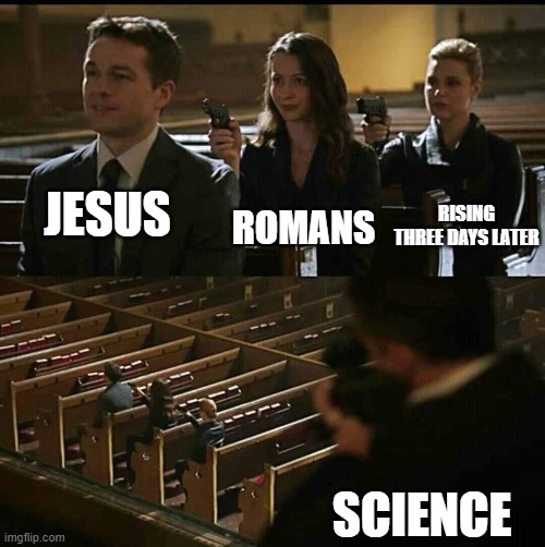 Church gun | JESUS ROMANS RISING THREE DAYS LATER SCIENCE | image tagged in church gun | made w/ Imgflip meme maker