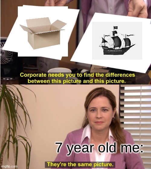 They're The Same Picture | 7 year old me: | image tagged in memes,they're the same picture | made w/ Imgflip meme maker