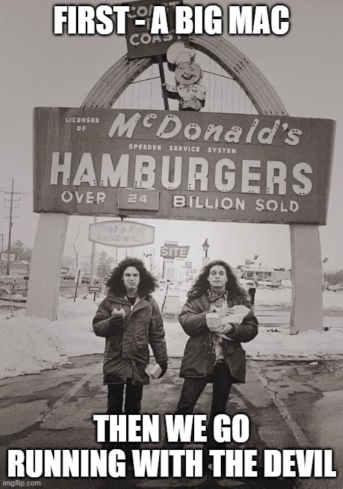 Van Halen - Runnin' With The Big Mac |  FIRST - A BIG MAC; THEN WE GO RUNNING WITH THE DEVIL | image tagged in van halen,mcdonalds,burgers | made w/ Imgflip meme maker