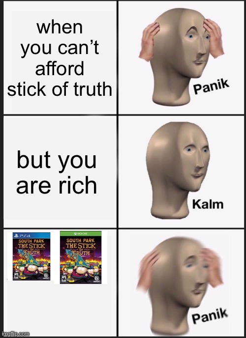 panik | when you can’t afford stick of truth; but you are rich | image tagged in memes,panik kalm panik | made w/ Imgflip meme maker