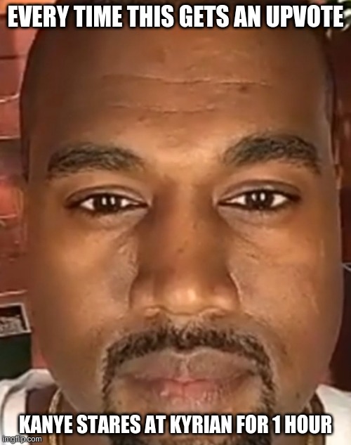 Kanye West Stare | EVERY TIME THIS GETS AN UPVOTE; KANYE STARES AT KYRIAN FOR 1 HOUR | image tagged in kanye west stare | made w/ Imgflip meme maker