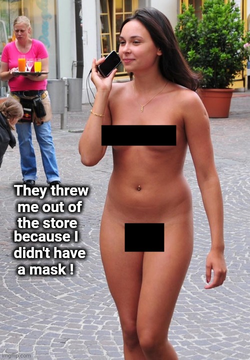 Censored | They threw
  me out of
  the store because I
 didn't have
  a mask ! | image tagged in censored | made w/ Imgflip meme maker
