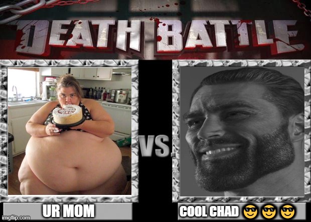 literally every death battle ever (this is a joke no offense) | UR MOM; COOL CHAD 😎😎😎 | image tagged in death battle | made w/ Imgflip meme maker