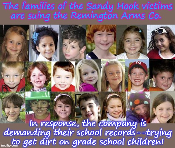 Remington "knowingly marketed and promoted the Bushmaster XM15-E2S rifle for use in assaults against human beings." | The families of the Sandy Hook victims
are suing the Remington Arms Co. In response, the company is demanding their school records--trying to get dirt on grade school children! | image tagged in sandy hook children,lawsuit,disgusting | made w/ Imgflip meme maker