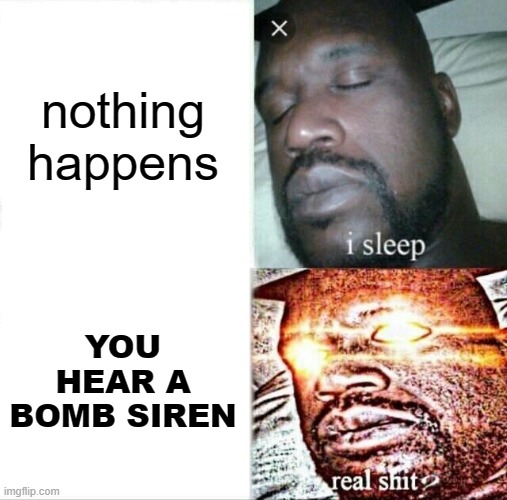 oh no... | nothing happens; YOU HEAR A BOMB SIREN | image tagged in memes,sleeping shaq | made w/ Imgflip meme maker