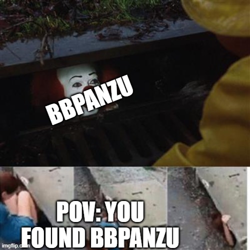 im clearly surprised that you found bbpanzu | BBPANZU; POV: YOU FOUND BBPANZU | image tagged in pennywise in sewer,friday night funkin | made w/ Imgflip meme maker