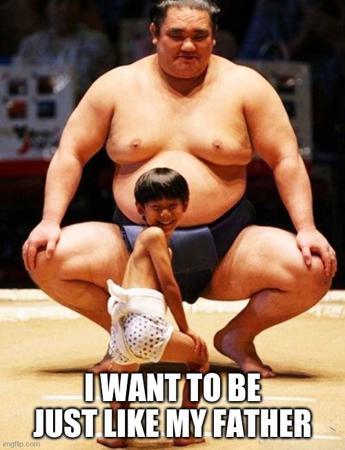 father son | I WANT TO BE JUST LIKE MY FATHER | image tagged in father son | made w/ Imgflip meme maker