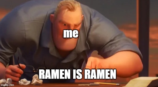 X is X | RAMEN IS RAMEN me | image tagged in x is x | made w/ Imgflip meme maker