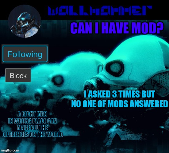 CAN I HAVE MOD? I ASKED 3 TIMES BUT NO ONE OF MODS ANSWERED | image tagged in wallhammer | made w/ Imgflip meme maker