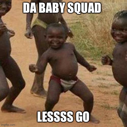 Third World Success Kid | DA BABY SQUAD; LESSSS GO | image tagged in memes,third world success kid | made w/ Imgflip meme maker