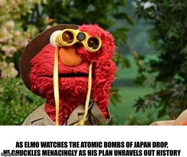“Hehehehehehe” -Elmo | image tagged in elmo with binoculars,atomic bomb,japan,bombs,dark humor,oh wow are you actually reading these tags | made w/ Imgflip meme maker