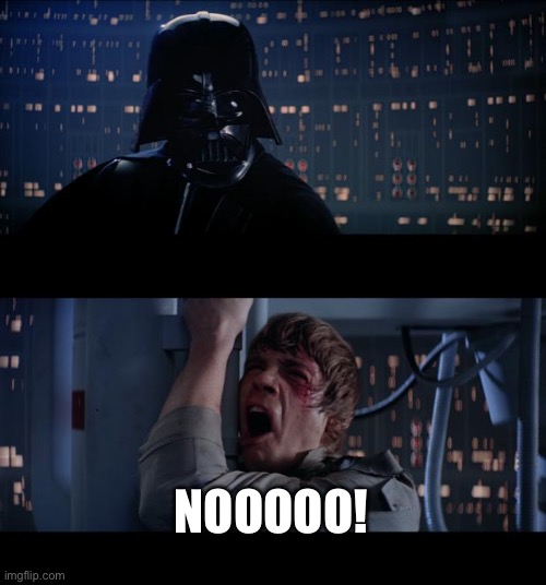 Star Wars No Meme | NOOOOO! | image tagged in memes,star wars no | made w/ Imgflip meme maker