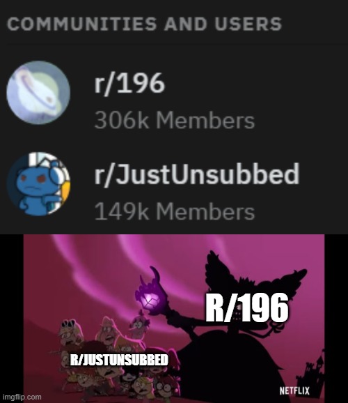 r/196 vs. r/JustUnsubbed | R/196; R/JUSTUNSUBBED | image tagged in memes,reddit,funny memes,funny | made w/ Imgflip meme maker
