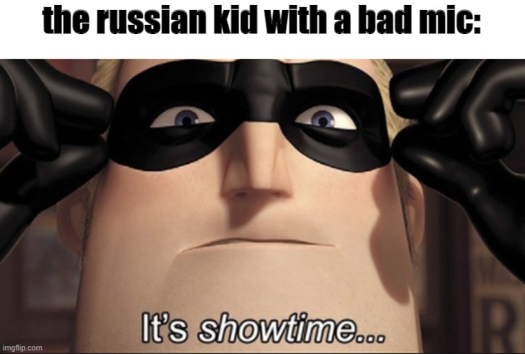 It's showtime | the russian kid with a bad mic: | image tagged in it's showtime | made w/ Imgflip meme maker